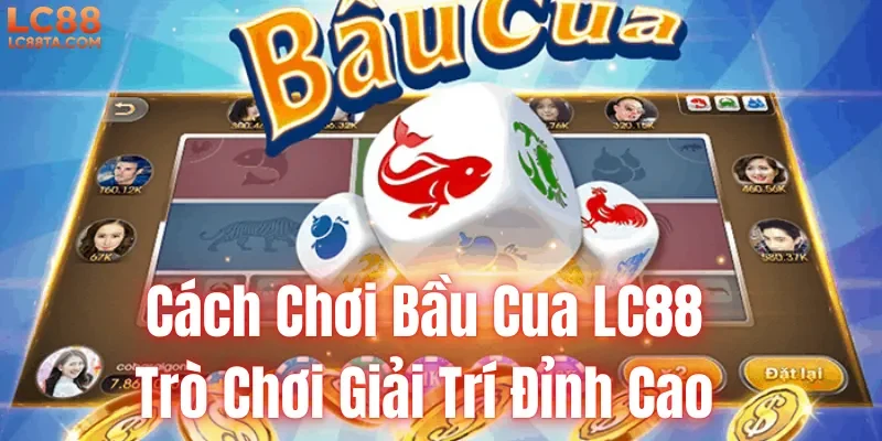 Cách Chơi Bầu Cua LC88 | Trò Chơi Giải Trí Đỉnh Cao