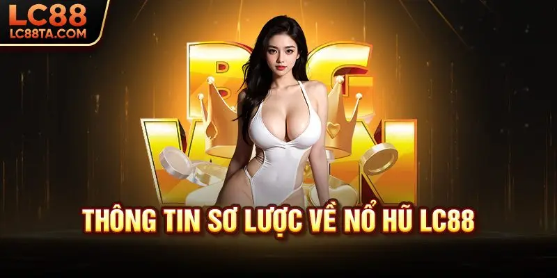 Thông tin sơ lược về nổ hũ LC88