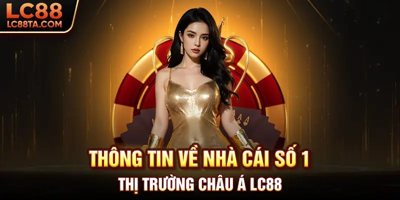 Thông tin về nhà cái số 1 thị trường châu Á LC88