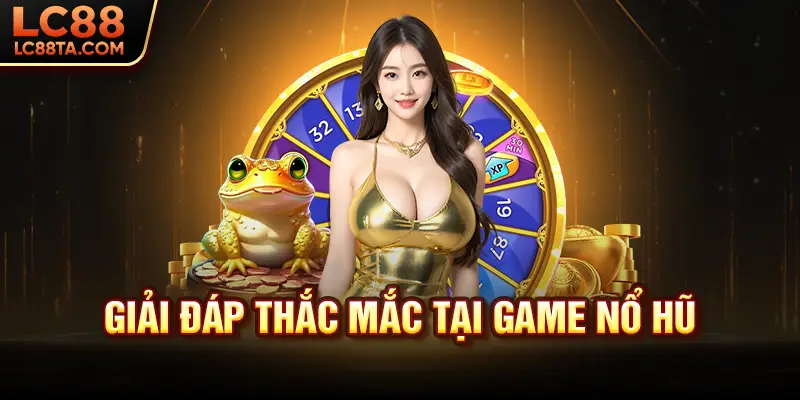 Giải đáp thắc mắc tại game nổ hũ
